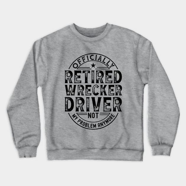 Retired Wrecker Driver Crewneck Sweatshirt by Stay Weird